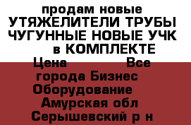 продам новые УТЯЖЕЛИТЕЛИ ТРУБЫ ЧУГУННЫЕ НОВЫЕ УЧК-720-24 в КОМПЛЕКТЕ › Цена ­ 30 000 - Все города Бизнес » Оборудование   . Амурская обл.,Серышевский р-н